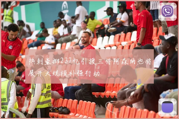 热刺豪掷237亿引援三将阿森纳也将展开大规模补强行动